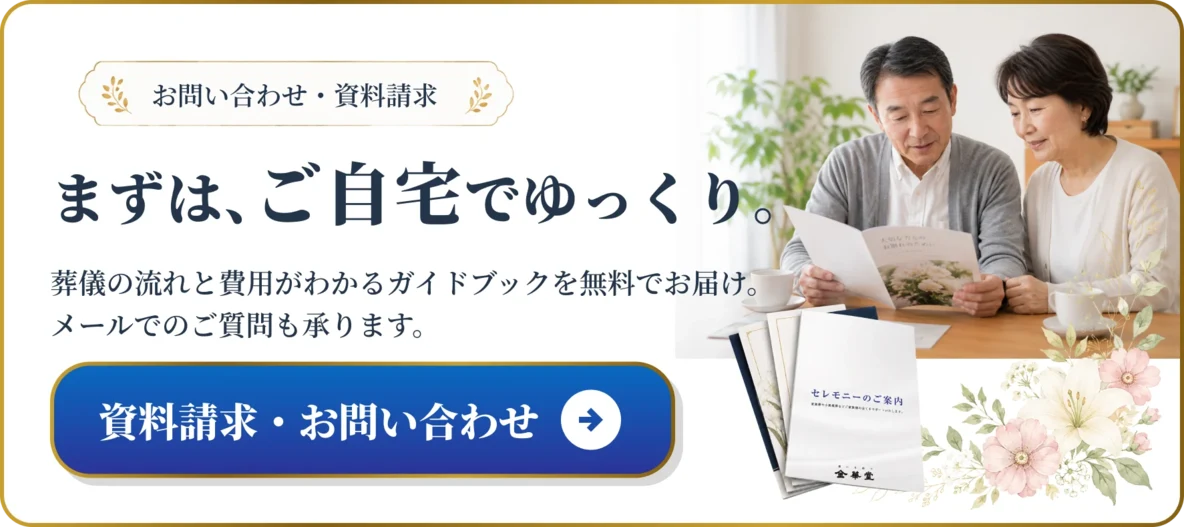 まずは、ご自宅でゆっくり。葬儀の流れと費用がわかるガイドブックを無料でお届けします。資料請求・お問い合わせはこちら。